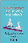 Fake news: sicuri che sia falso? Gestire disinformazione, false notizie e conoscenza deformata.